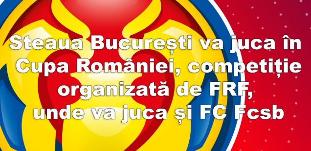 Steaua București și FC Fcsb vor juca în aceeași competiție