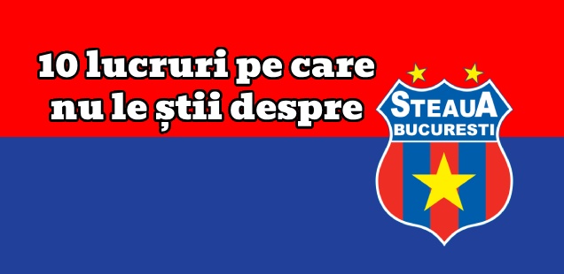 10 lucruri pe care nu le știi despre steaua bucurești